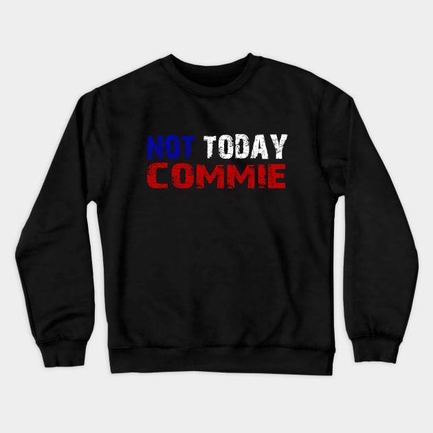 Not Today Commie, Anti Socialism ,Anti Communist , Political , Pro Democracy , Anti Socialist Crewneck Sweatshirt by JayD World